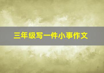 三年级写一件小事作文