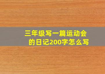 三年级写一篇运动会的日记200字怎么写