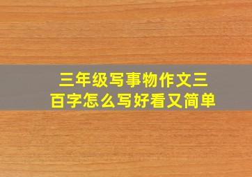 三年级写事物作文三百字怎么写好看又简单