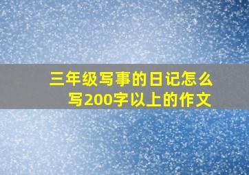 三年级写事的日记怎么写200字以上的作文