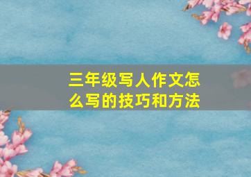 三年级写人作文怎么写的技巧和方法