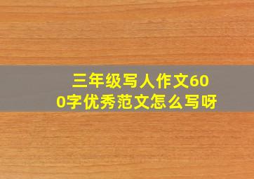 三年级写人作文600字优秀范文怎么写呀