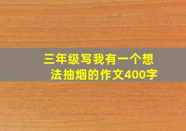 三年级写我有一个想法抽烟的作文400字