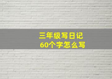 三年级写日记60个字怎么写