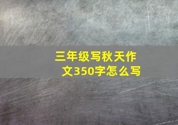 三年级写秋天作文350字怎么写