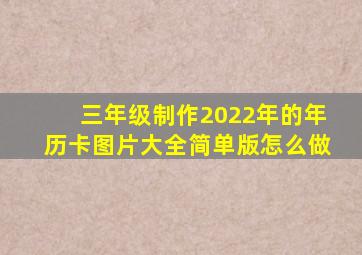 三年级制作2022年的年历卡图片大全简单版怎么做