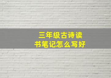 三年级古诗读书笔记怎么写好