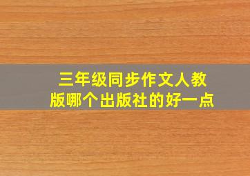 三年级同步作文人教版哪个出版社的好一点