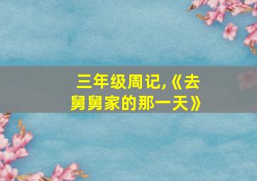 三年级周记,《去舅舅家的那一天》