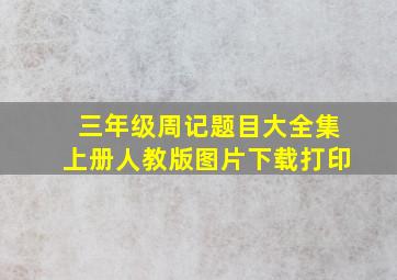 三年级周记题目大全集上册人教版图片下载打印