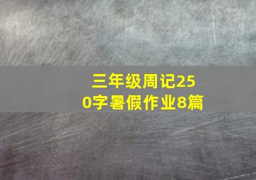 三年级周记250字暑假作业8篇