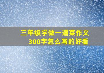 三年级学做一道菜作文300字怎么写的好看