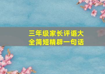 三年级家长评语大全简短精辟一句话