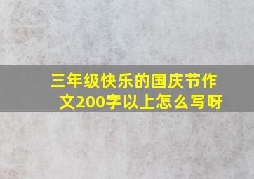 三年级快乐的国庆节作文200字以上怎么写呀