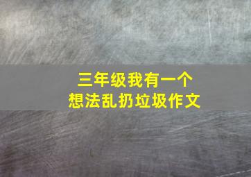 三年级我有一个想法乱扔垃圾作文