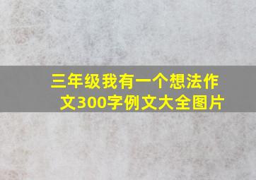 三年级我有一个想法作文300字例文大全图片