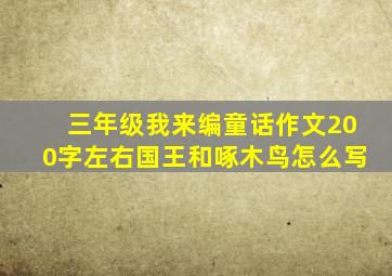 三年级我来编童话作文200字左右国王和啄木鸟怎么写