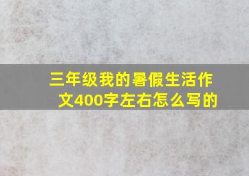 三年级我的暑假生活作文400字左右怎么写的