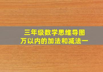 三年级数学思维导图万以内的加法和减法一