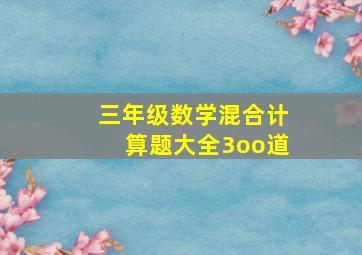 三年级数学混合计算题大全3oo道