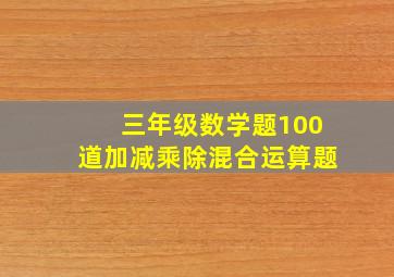 三年级数学题100道加减乘除混合运算题