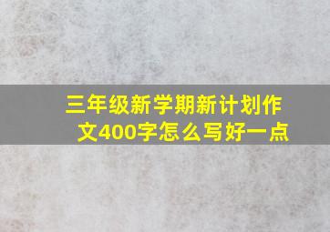 三年级新学期新计划作文400字怎么写好一点