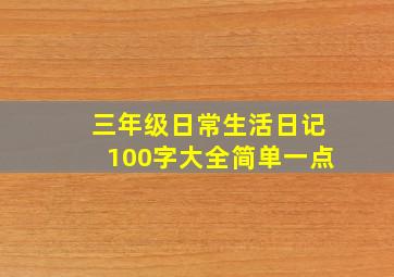 三年级日常生活日记100字大全简单一点