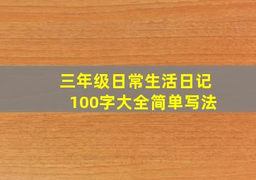 三年级日常生活日记100字大全简单写法