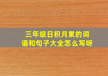 三年级日积月累的词语和句子大全怎么写呀