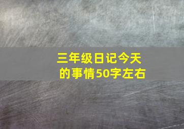 三年级日记今天的事情50字左右