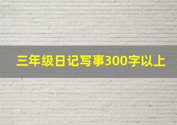 三年级日记写事300字以上