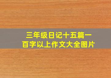 三年级日记十五篇一百字以上作文大全图片