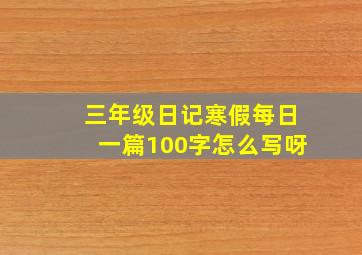 三年级日记寒假每日一篇100字怎么写呀