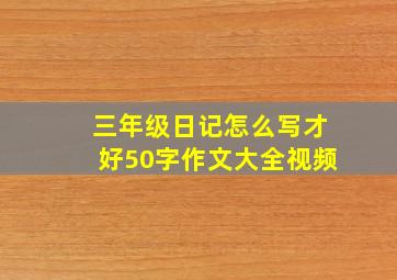 三年级日记怎么写才好50字作文大全视频