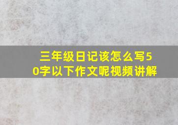 三年级日记该怎么写50字以下作文呢视频讲解