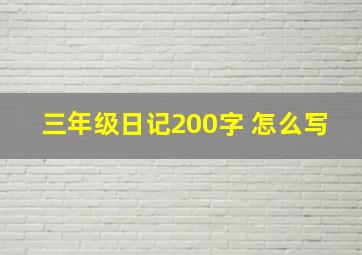 三年级日记200字 怎么写