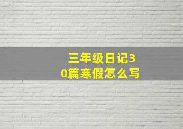 三年级日记30篇寒假怎么写