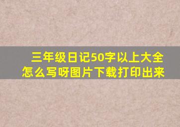 三年级日记50字以上大全怎么写呀图片下载打印出来