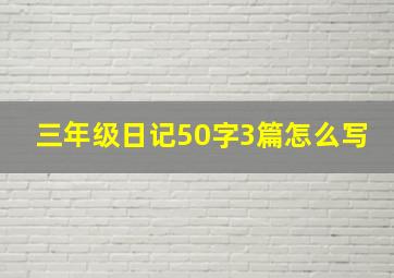 三年级日记50字3篇怎么写