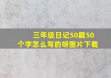 三年级日记50篇50个字怎么写的呀图片下载