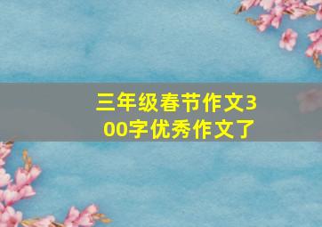 三年级春节作文300字优秀作文了