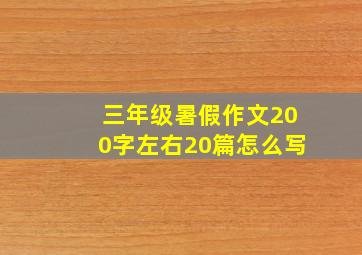 三年级暑假作文200字左右20篇怎么写