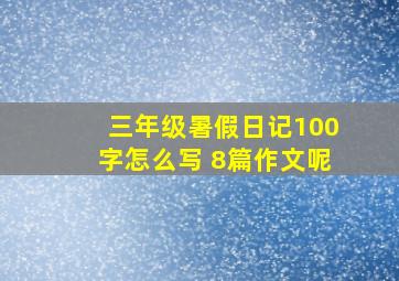 三年级暑假日记100字怎么写 8篇作文呢