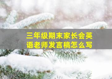 三年级期末家长会英语老师发言稿怎么写