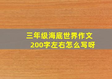 三年级海底世界作文200字左右怎么写呀