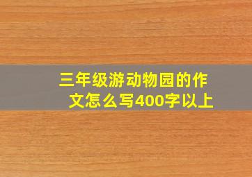 三年级游动物园的作文怎么写400字以上