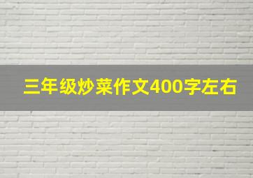 三年级炒菜作文400字左右