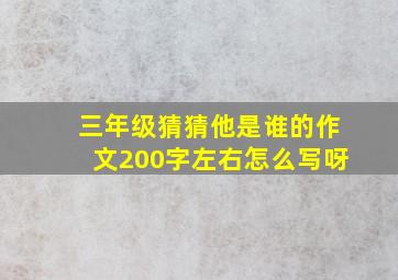 三年级猜猜他是谁的作文200字左右怎么写呀