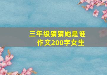 三年级猜猜她是谁作文200字女生