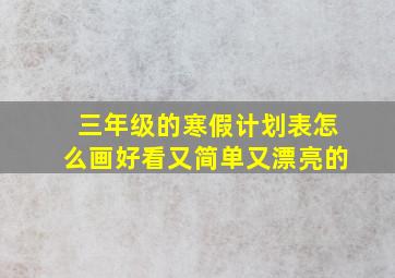 三年级的寒假计划表怎么画好看又简单又漂亮的